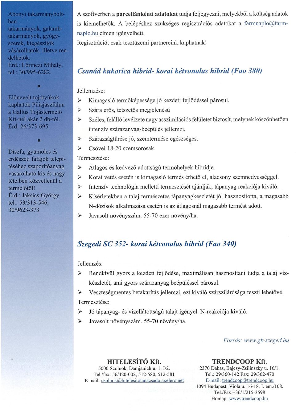 Csanád kukorica hibrid- korai kétvonalas hibrid (Fao 380) lőn velt tojótyúkok kaphatók ilisjászfalun a Gallus Tojástermelő Kf~-né1 akár 2 db-tól.