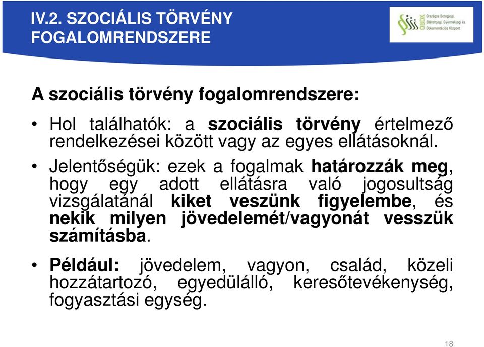 Jelentőségük: ezek a fogalmak határozzák meg, hogy egy adott ellátásra való jogosultság vizsgálatánál kiket veszünk