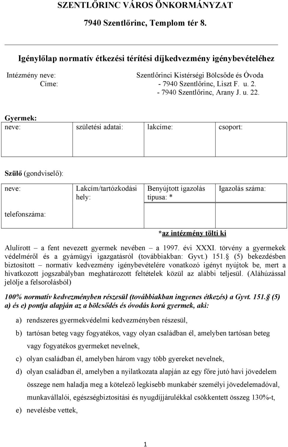 Gyermek: neve: születési adatai: lakcíme: csoport: Szülő (gondviselő): neve: Lakcím/tartózkodási hely: Benyújtott igazolás típusa: * Igazolás száma: telefonszáma: *az intézmény tölti ki Alulírott a