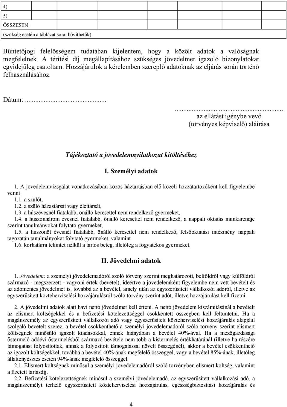 ..... az ellátást igénybe vevő (törvényes képviselő) aláírása Tájékoztató a jövedelemnyilatkozat kitöltéséhez I. Személyi adatok 1.