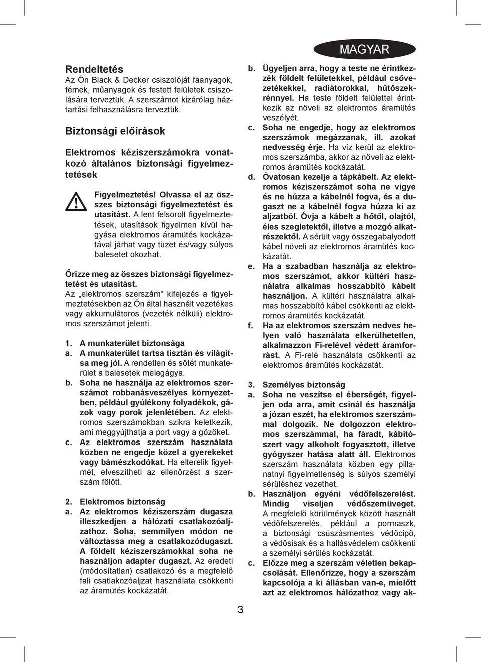 A lent felsorolt fi gyelmeztetések, utasítások fi gyelmen kívül hagyása elektromos áramütés kockázatával járhat vagy tüzet és/vagy súlyos balesetet okozhat.