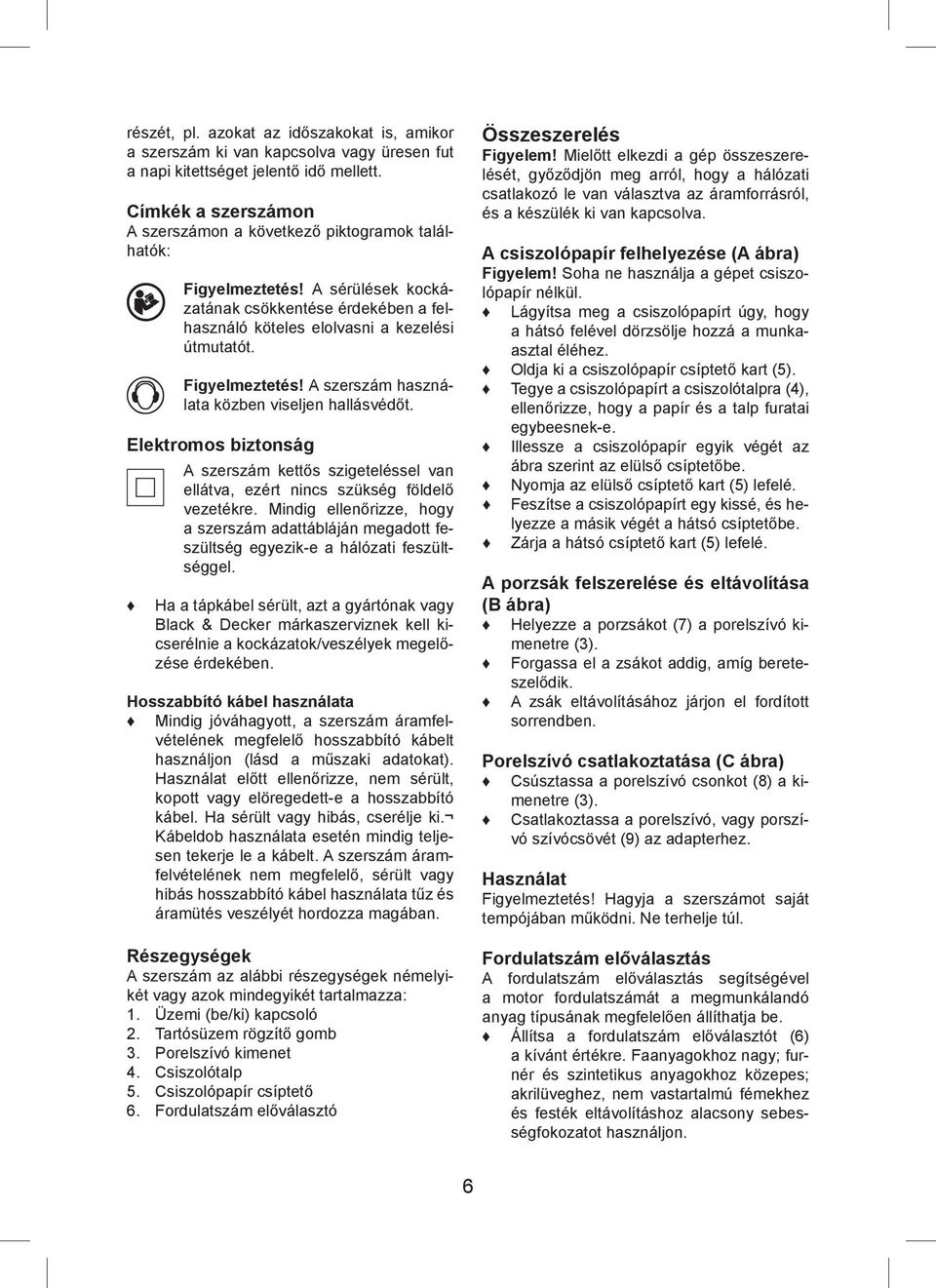 Figyelmeztetés! A szerszám használata közben viseljen hallásvédőt. Elektromos biztonság A szerszám kettős szigeteléssel van ellátva, ezért nincs szükség földelő vezetékre.