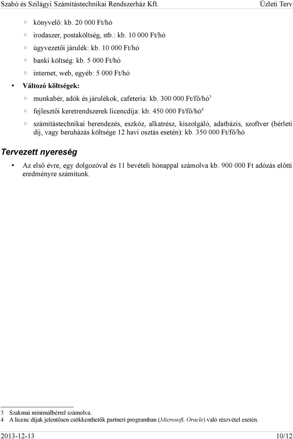 450 000 Ft/fő/hó 4 számítástechnikai berendezés, eszköz, alkatrész, kiszolgáló, adatbázis, szoftver (bérleti díj, vagy beruházás költsége 12 havi osztás esetén): kb.