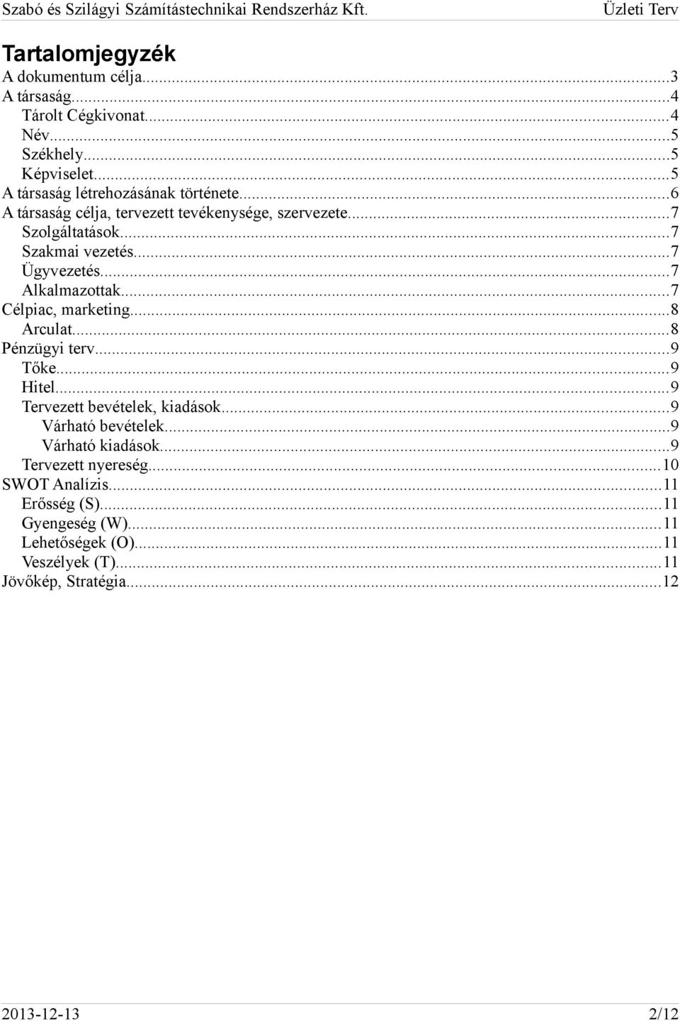 ..7 Célpiac, marketing...8 Arculat...8 Pénzügyi terv...9 Tőke...9 Hitel...9 Tervezett bevételek, kiadások...9 Várható bevételek...9 Várható kiadások.