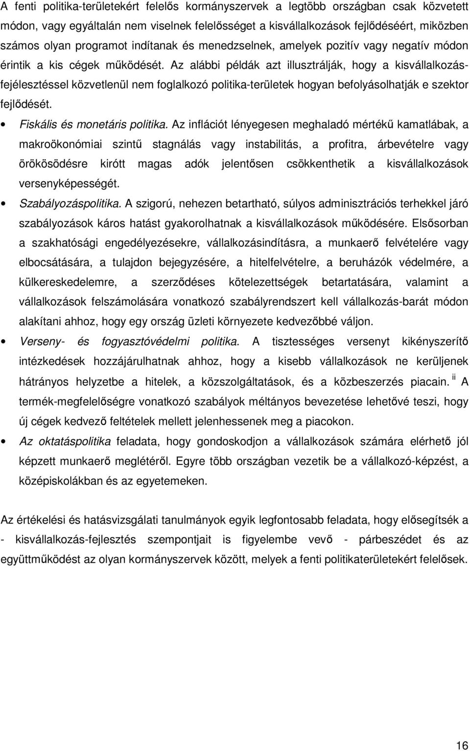 Az alábbi példák azt illusztrálják, hogy a kisvállalkozásfejélesztéssel közvetlenül nem foglalkozó politika-területek hogyan befolyásolhatják e szektor fejlődését. Fiskális és monetáris politika.