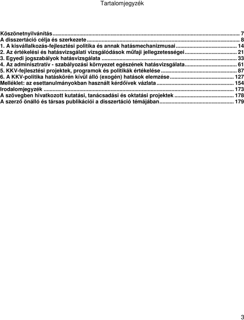Az adminisztratív - szabályozási környezet egészének hatásvizsgálata... 61 5. KKV-fejlesztési projektek, programok és politikák értékelése... 87 6.