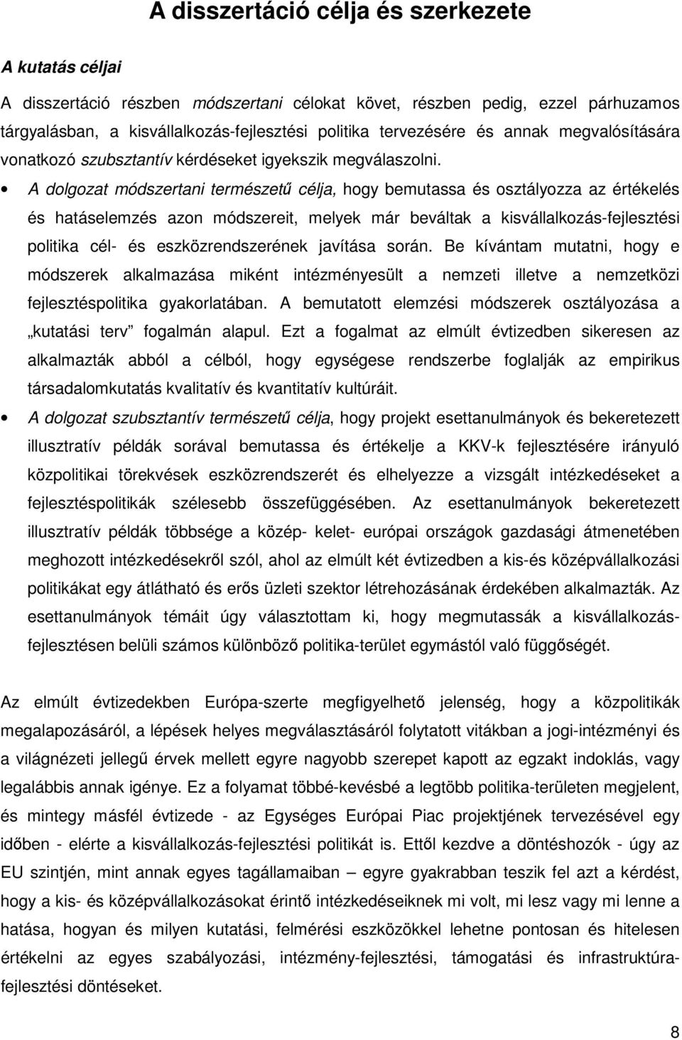 A dolgozat módszertani természetű célja, hogy bemutassa és osztályozza az értékelés és hatáselemzés azon módszereit, melyek már beváltak a kisvállalkozás-fejlesztési politika cél- és