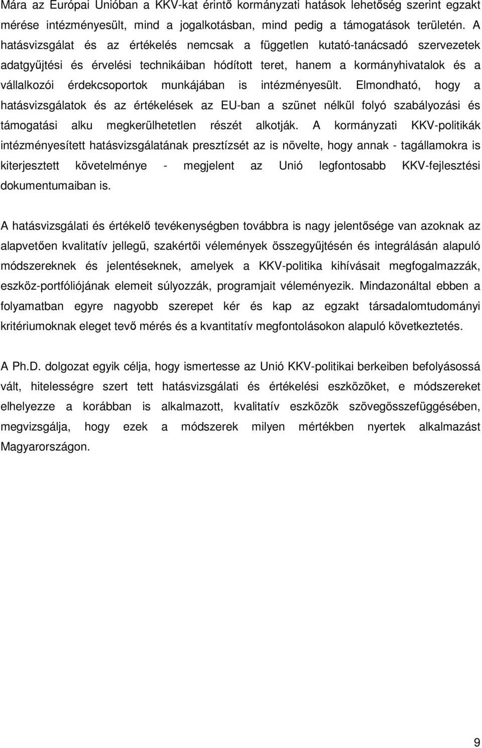 munkájában is intézményesült. Elmondható, hogy a hatásvizsgálatok és az értékelések az EU-ban a szünet nélkül folyó szabályozási és támogatási alku megkerülhetetlen részét alkotják.