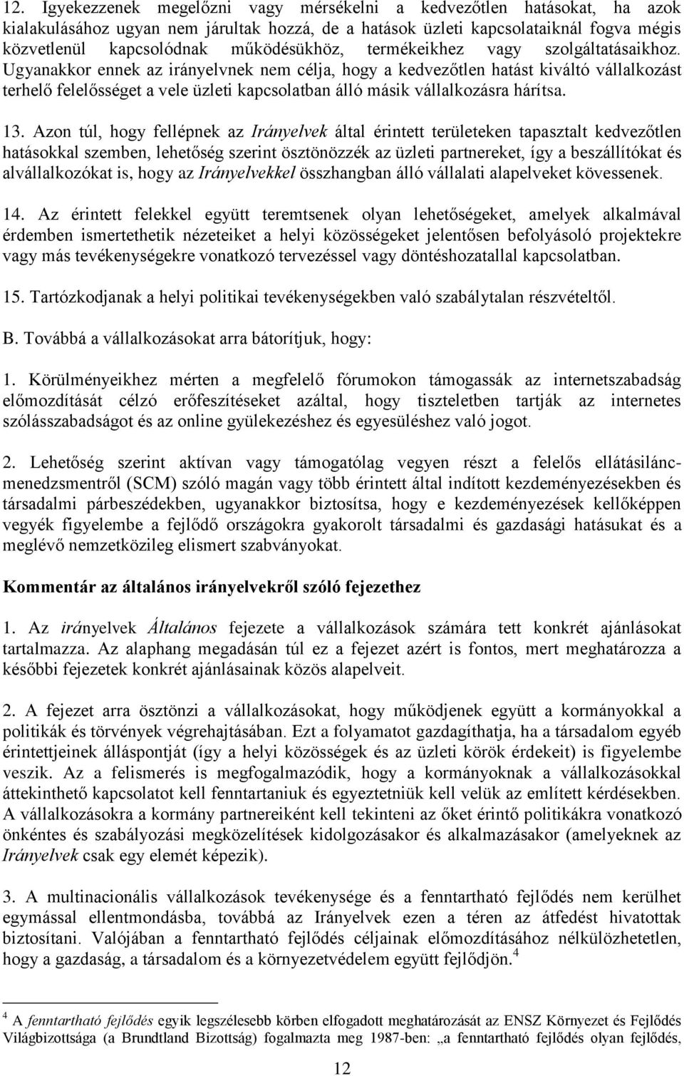 Ugyanakkor ennek az irányelvnek nem célja, hogy a kedvezőtlen hatást kiváltó vállalkozást terhelő felelősséget a vele üzleti kapcsolatban álló másik vállalkozásra hárítsa. 13.