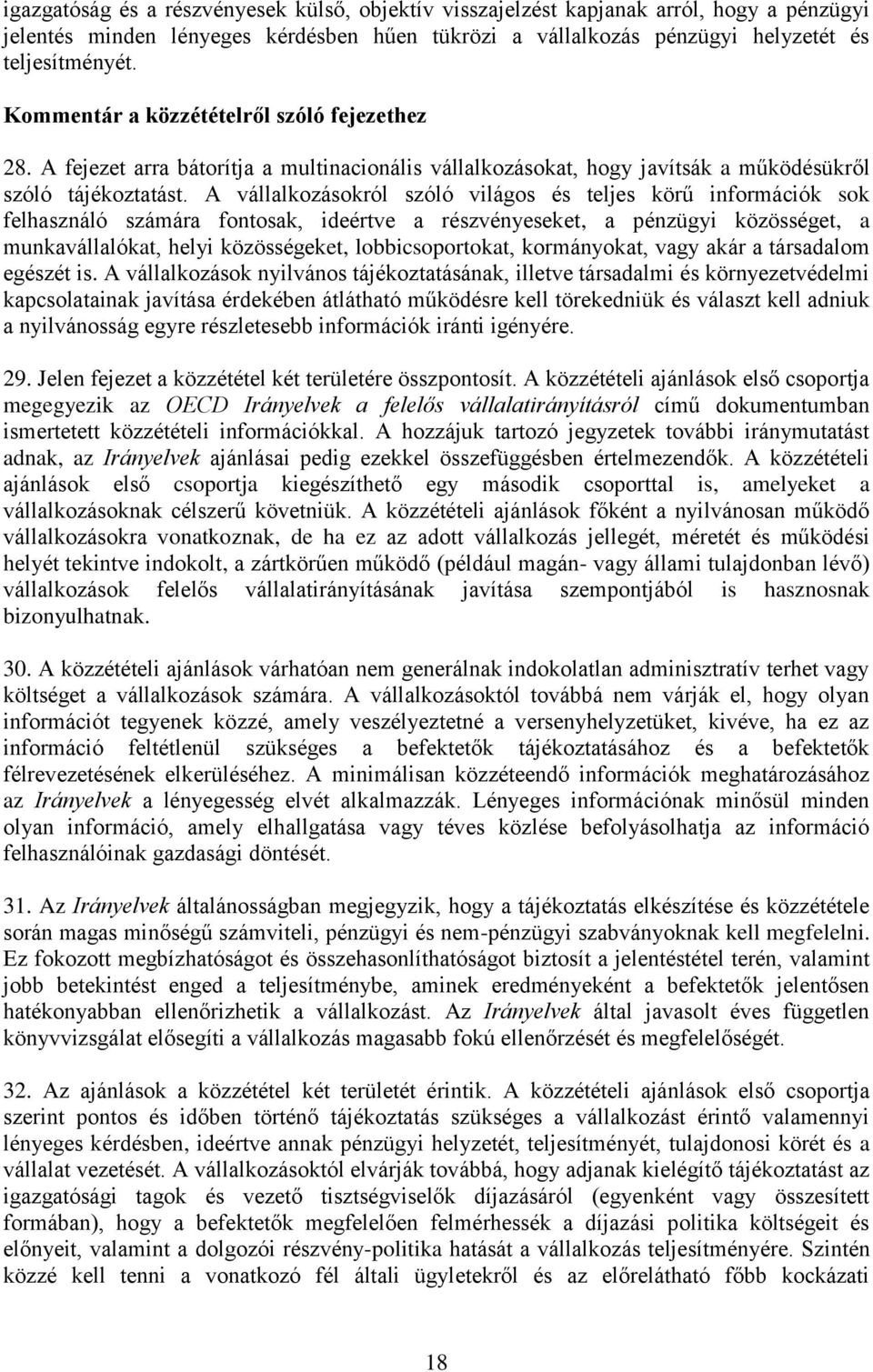 A vállalkozásokról szóló világos és teljes körű információk sok felhasználó számára fontosak, ideértve a részvényeseket, a pénzügyi közösséget, a munkavállalókat, helyi közösségeket,