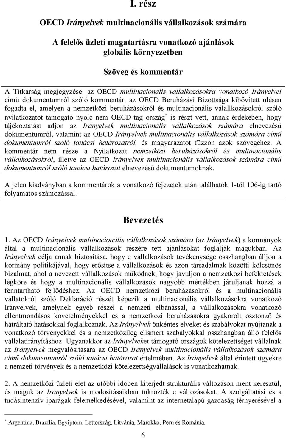 multinacionális válallkozásokról szóló nyilatkozatot támogató nyolc nem OECD-tag ország is részt vett, annak érdekében, hogy tájékoztatást adjon az Irányelvek multinacionális vállalkozások számára