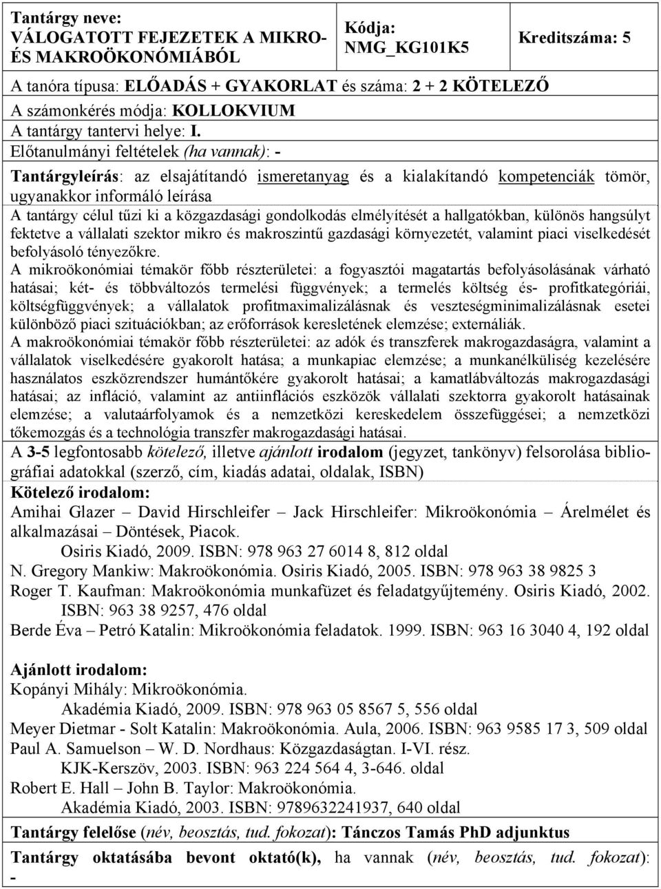 A tantárgy célul tűzi ki a közgazdasági gondolkodás elmélyítését a hallgatókban, különös hangsúlyt fektetve a vállalati szektor mikro és makroszintű gazdasági környezetét, valamint piaci viselkedését