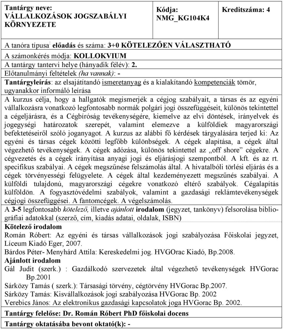 A kurzus célja, hogy a hallgatók megismerjék a cégjog szabályait, a társas és az egyéni vállalkozásra vonatkozó legfontosabb normák polgári jogi összefüggéseit, különös tekintettel a cégeljárásra, és