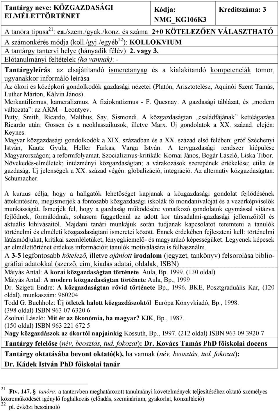 Az ókori és középkori gondolkodók gazdasági nézetei (Platón, Arisztotelész, Aquinói Szent Tamás, Luther Márton, Kálvin János). Merkantilizmus, kameralizmus. A fiziokratizmus - F. Quesnay.