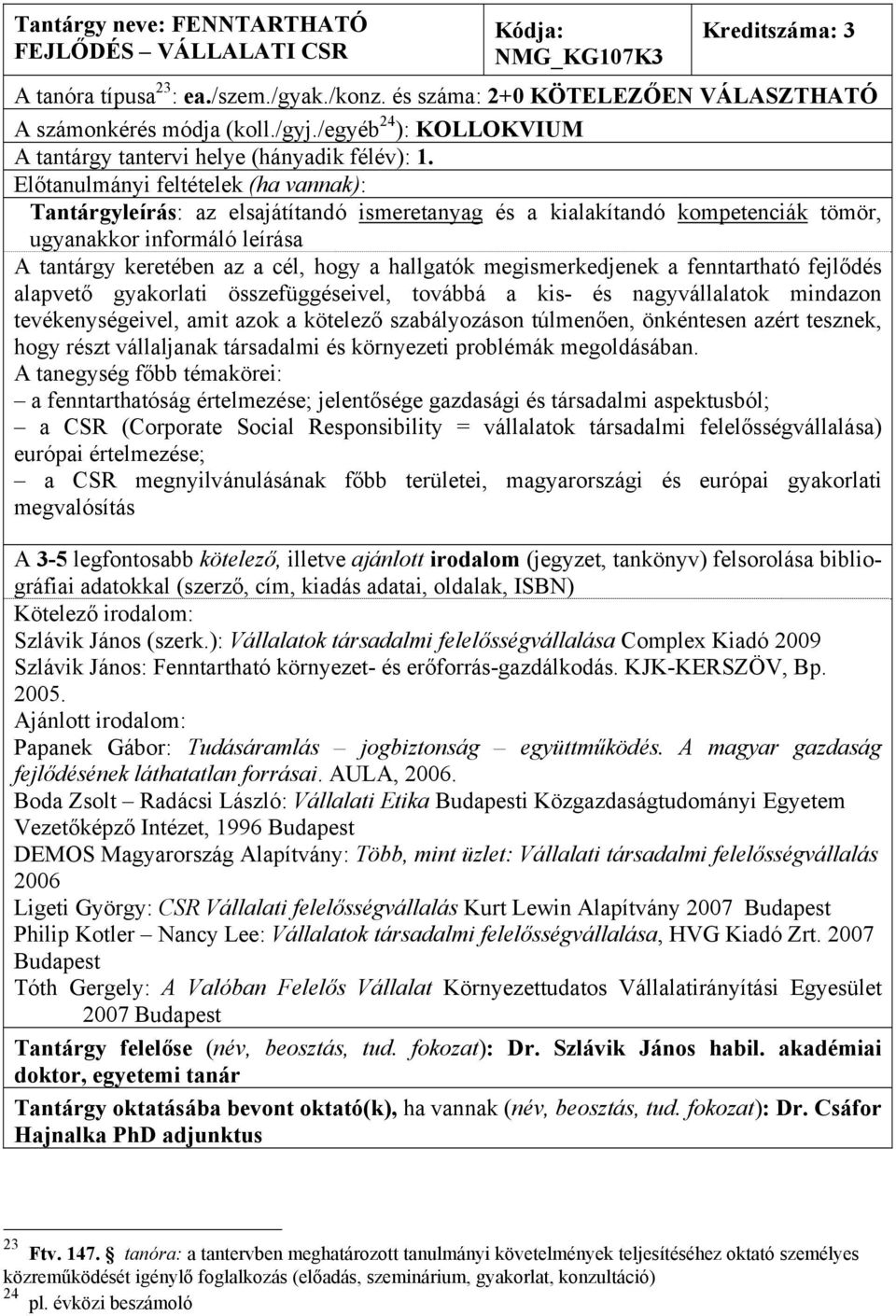 Előtanulmányi feltételek (ha vannak): A tantárgy keretében az a cél, hogy a hallgatók megismerkedjenek a fenntartható fejlődés alapvető gyakorlati összefüggéseivel, továbbá a kis- és nagyvállalatok