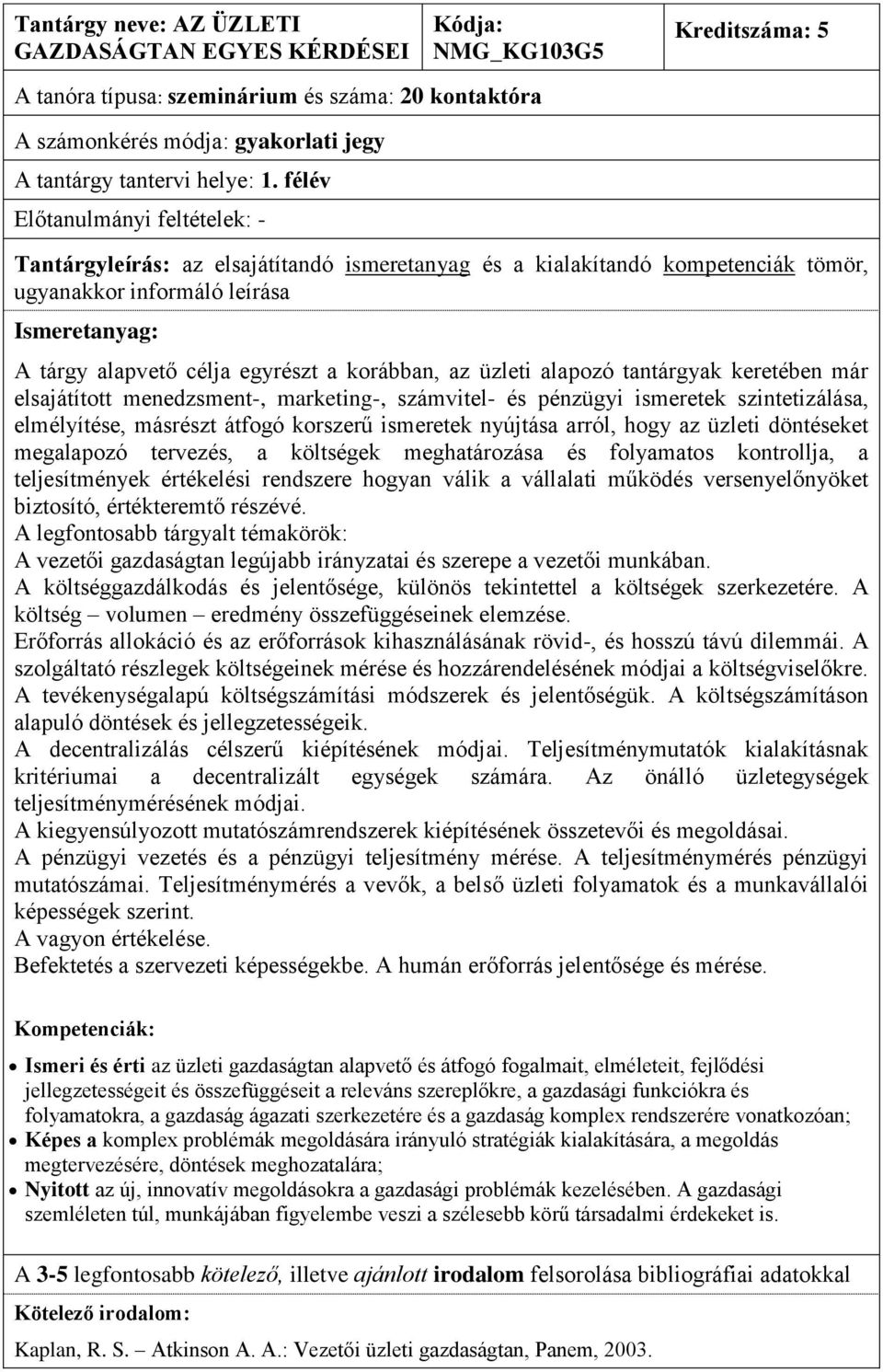 ismeretek szintetizálása, elmélyítése, másrészt átfogó korszerű ismeretek nyújtása arról, hogy az üzleti döntéseket megalapozó tervezés, a költségek meghatározása és folyamatos kontrollja, a