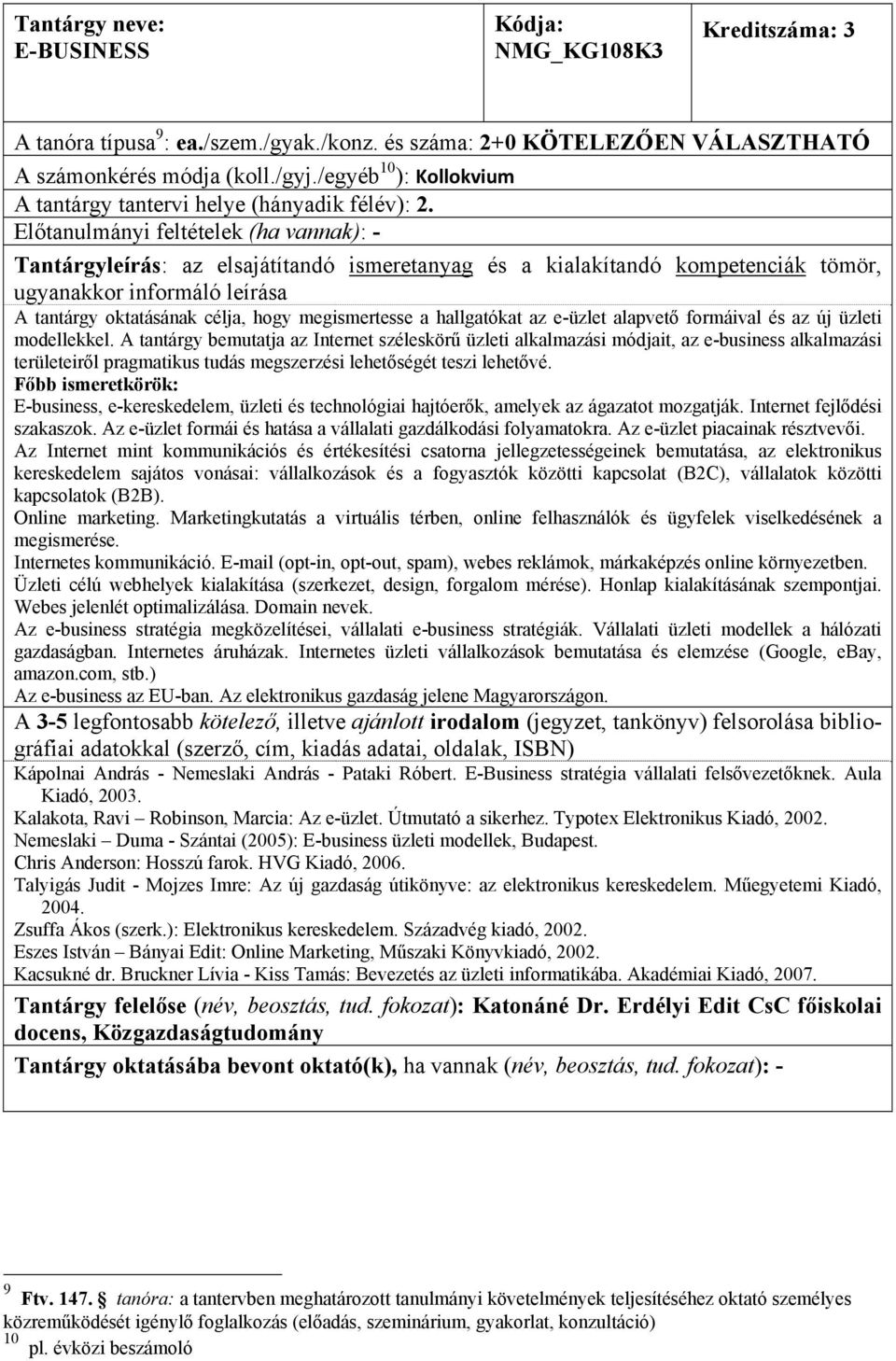 A tantárgy bemutatja az Internet széleskörű üzleti alkalmazási módjait, az e-business alkalmazási területeiről pragmatikus tudás megszerzési lehetőségét teszi lehetővé.