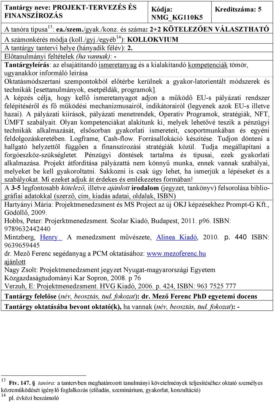 Oktatásmódszertani szempontokból előtérbe kerülnek a gyakor-latorientált módszerek és technikák [esettanulmányok, esetpéldák, programok].