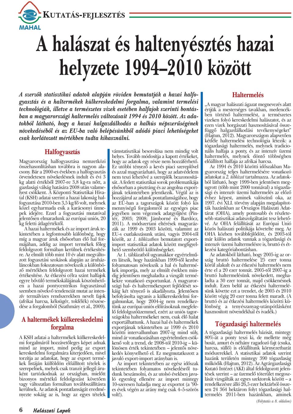 Az adatokból látható, hogy a hazai halgazdálkodás a halhús népszerűségének növekedéséből és az EU-ba való belépésünkből adódó piaci lehetőségeket csak korlátozott mértékben tudta kihasználni.