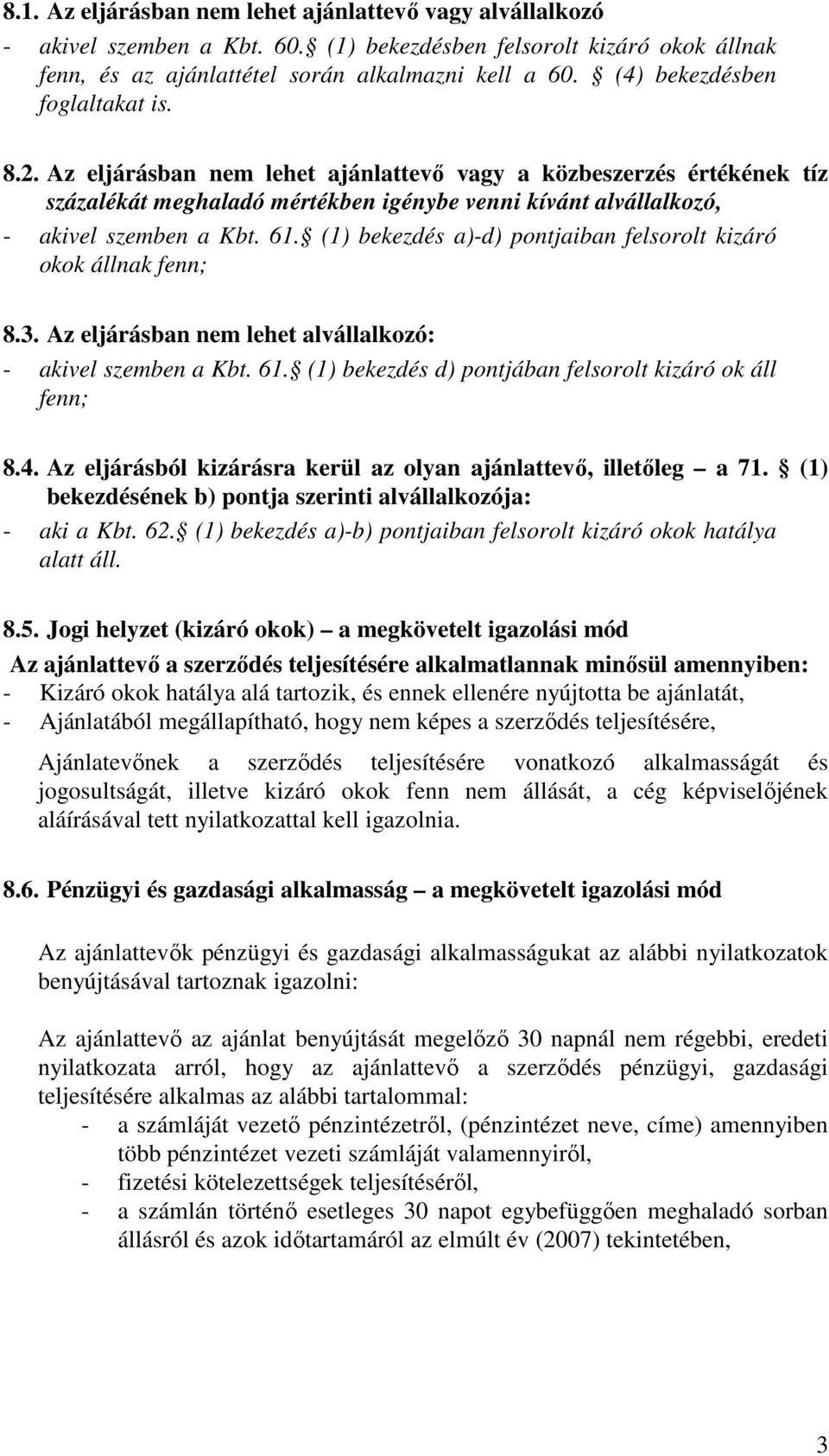 (1) bekezdés a)-d) pontjaiban felsorolt kizáró okok állnak fenn; 8.3. Az eljárásban nem lehet alvállalkozó: - akivel szemben a Kbt. 61. (1) bekezdés d) pontjában felsorolt kizáró ok áll fenn; 8.4.