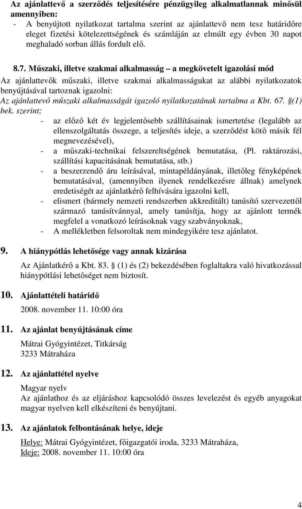 Mőszaki, illetve szakmai alkalmasság a megkövetelt igazolási mód Az ajánlattevık mőszaki, illetve szakmai alkalmasságukat az alábbi nyilatkozatok benyújtásával tartoznak igazolni: Az ajánlattevı