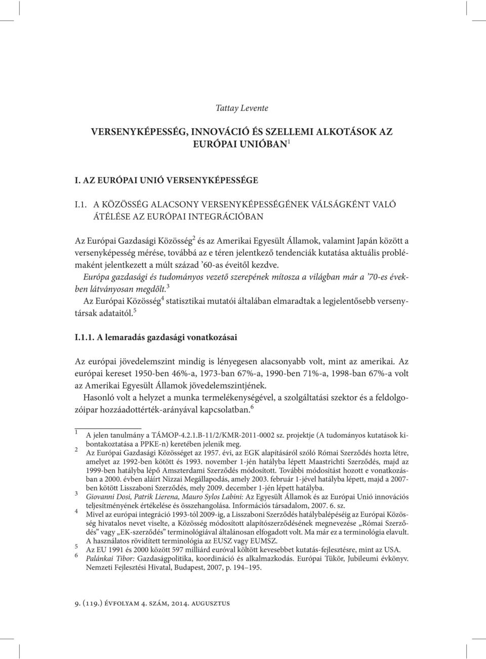 A KÖZÖSSÉG ALACSONY VERSENYKÉPESSÉGÉNEK VÁLSÁGKÉNT VALÓ ÁTÉLÉSE AZ EURÓPAI INTEGRÁCIÓBAN Az Európai Gazdasági Közösség 2 és az Amerikai Egyesült Államok, valamint Japán között a versenyképesség