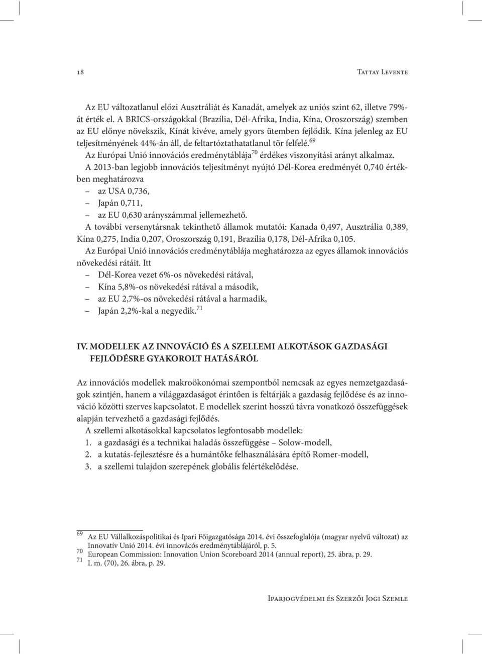 Kína jelenleg az EU teljesítményének 44%-án áll, de feltartóztathatatlanul tör felfelé. 69 Az Európai Unió innovációs eredménytáblája 70 érdékes viszonyítási arányt alkalmaz.