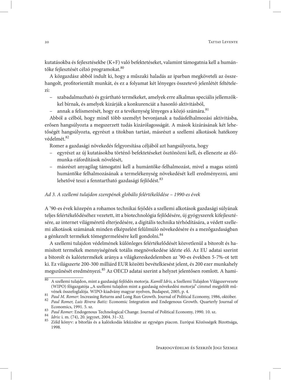 és gyártható termékeket, amelyek erre alkalmas speciális jellemzőkkel bírnak, és amelyek kizárják a konkurenciát a hasonló aktivitásból, annak a felismerését, hogy ez a tevékenység lényeges a közjó