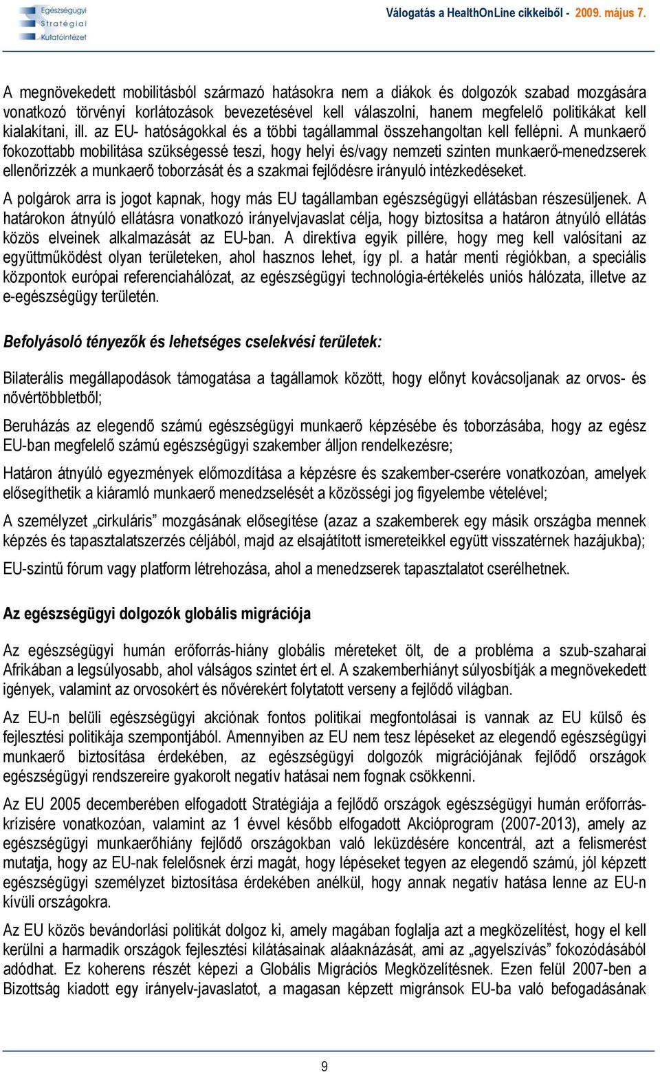 A munkaerő fokozottabb mobilitása szükségessé teszi, hogy helyi és/vagy nemzeti szinten munkaerő-menedzserek ellenőrizzék a munkaerő toborzását és a szakmai fejlődésre irányuló intézkedéseket.