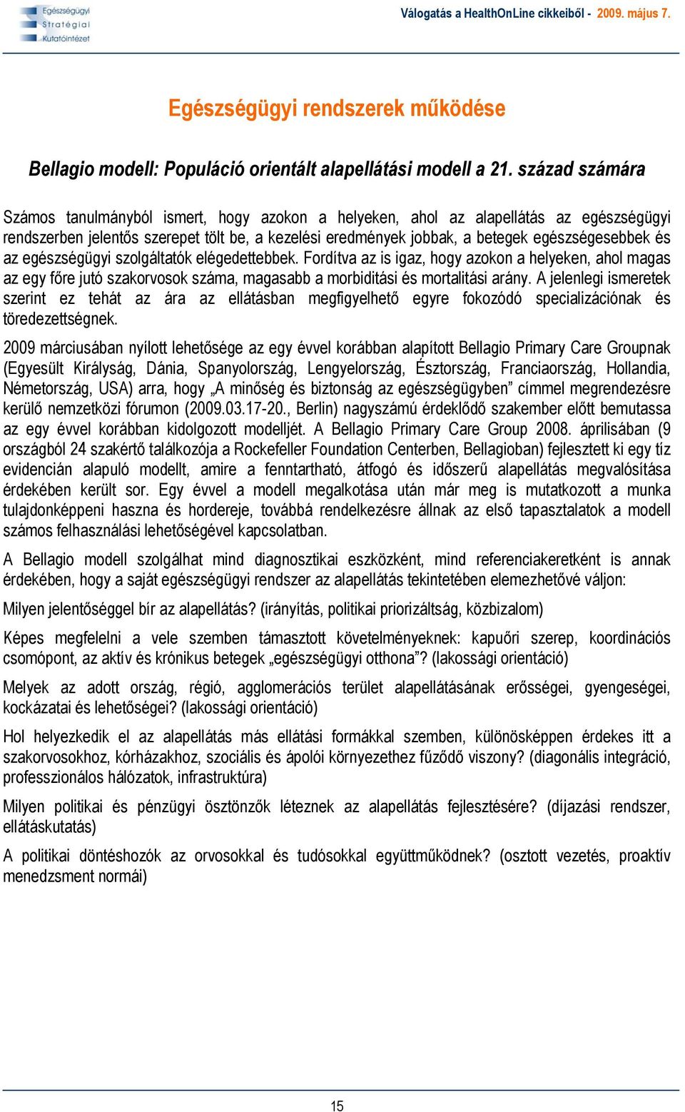 és az egészségügyi szolgáltatók elégedettebbek. Fordítva az is igaz, hogy azokon a helyeken, ahol magas az egy főre jutó szakorvosok száma, magasabb a morbiditási és mortalitási arány.