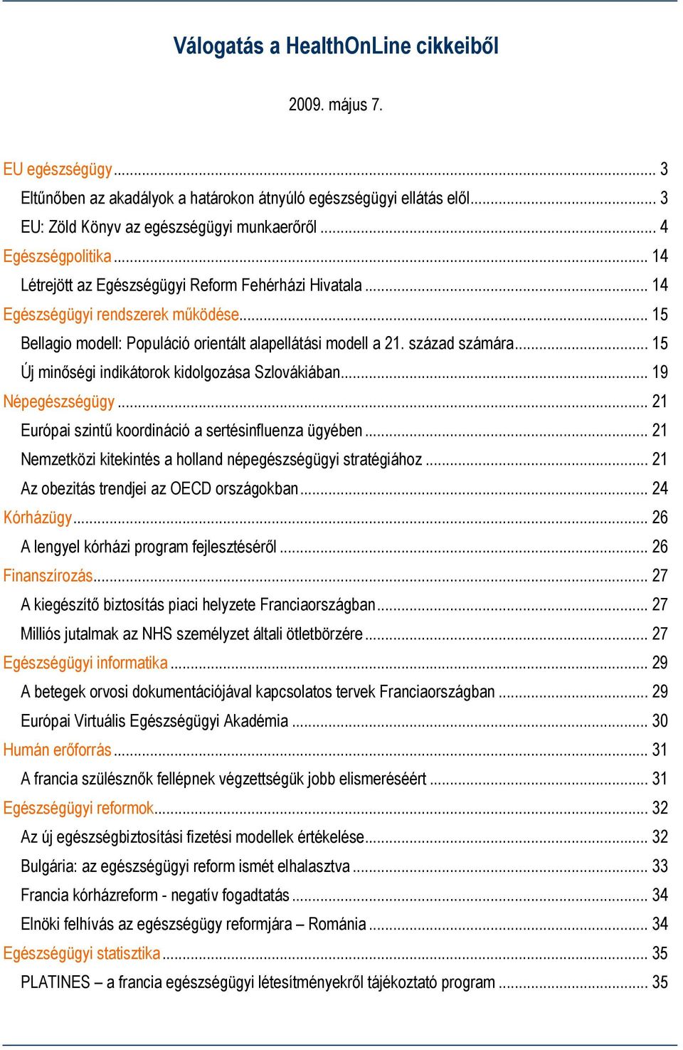 század számára... 15 Új minőségi indikátorok kidolgozása Szlovákiában... 19 Népegészségügy... 21 Európai szintű koordináció a sertésinfluenza ügyében.