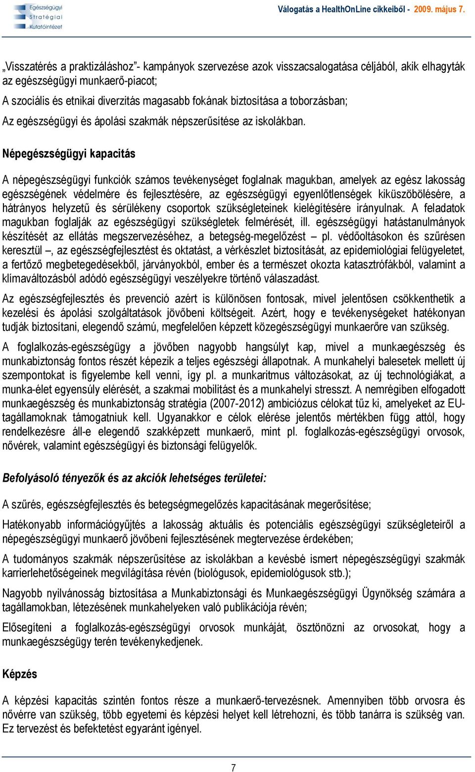 Népegészségügyi kapacitás A népegészségügyi funkciók számos tevékenységet foglalnak magukban, amelyek az egész lakosság egészségének védelmére és fejlesztésére, az egészségügyi egyenlőtlenségek