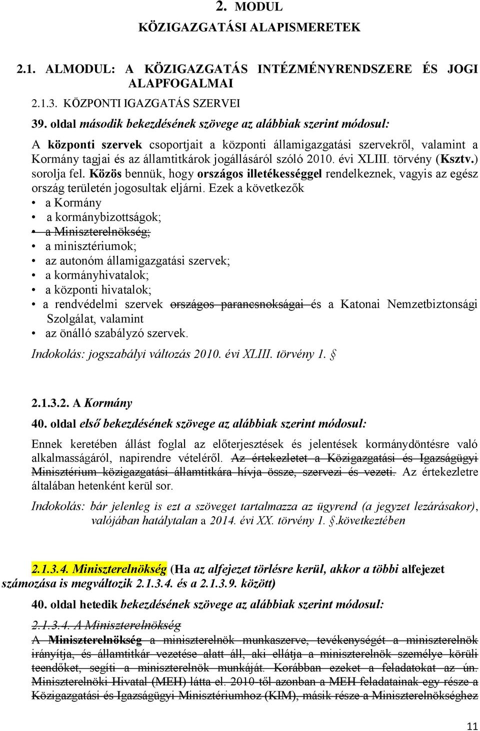 2010. évi XLIII. törvény (Ksztv.) sorolja fel. Közös bennük, hogy országos illetékességgel rendelkeznek, vagyis az egész ország területén jogosultak eljárni.