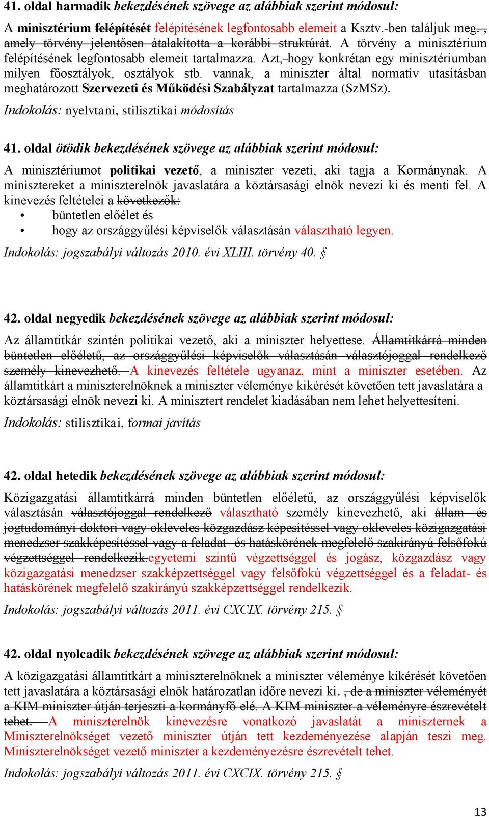 Azt, hogy konkrétan egy minisztériumban milyen főosztályok, osztályok stb. vannak, a miniszter által normatív utasításban meghatározott Szervezeti és Működési Szabályzat tartalmazza (SzMSz).