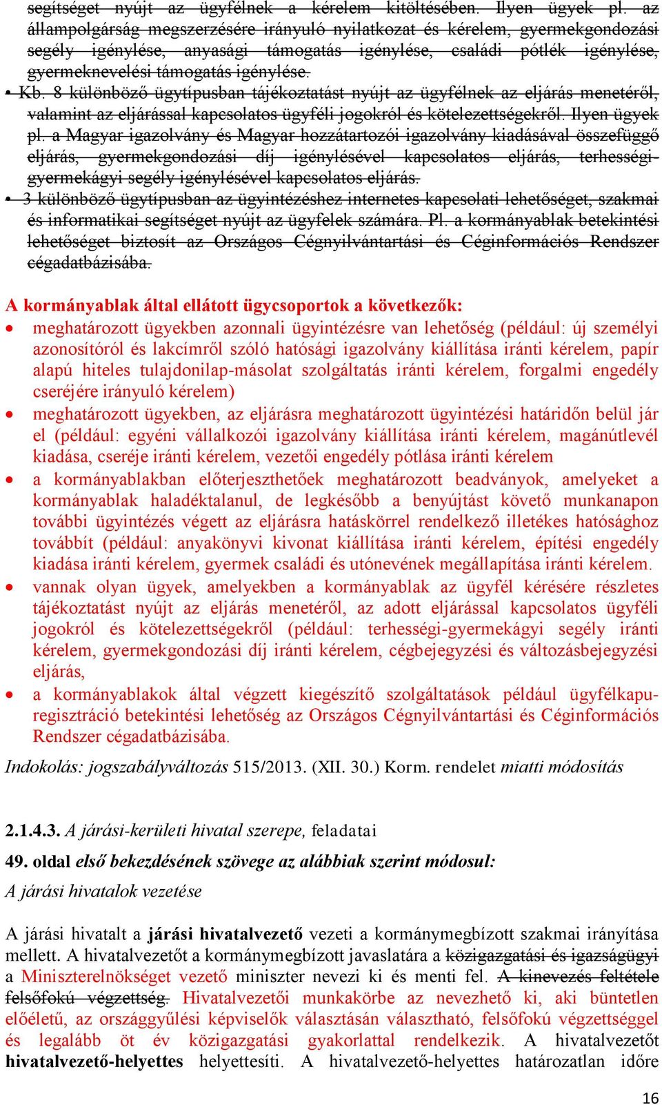 8 különböző ügytípusban tájékoztatást nyújt az ügyfélnek az eljárás menetéről, valamint az eljárással kapcsolatos ügyféli jogokról és kötelezettségekről. Ilyen ügyek pl.