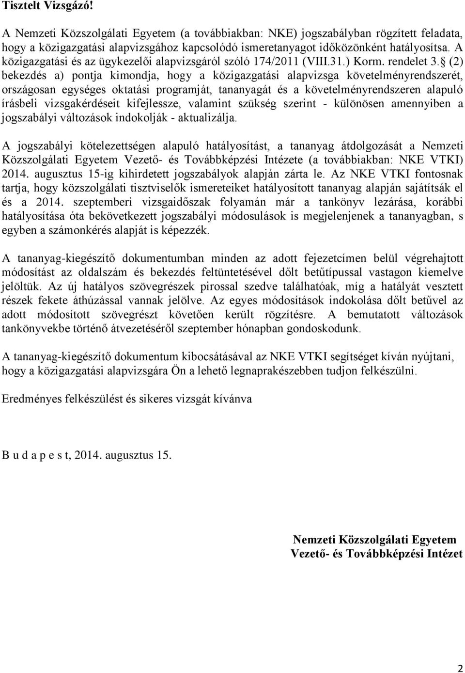 (2) bekezdés a) pontja kimondja, hogy a közigazgatási alapvizsga követelményrendszerét, országosan egységes oktatási programját, tananyagát és a követelményrendszeren alapuló írásbeli vizsgakérdéseit