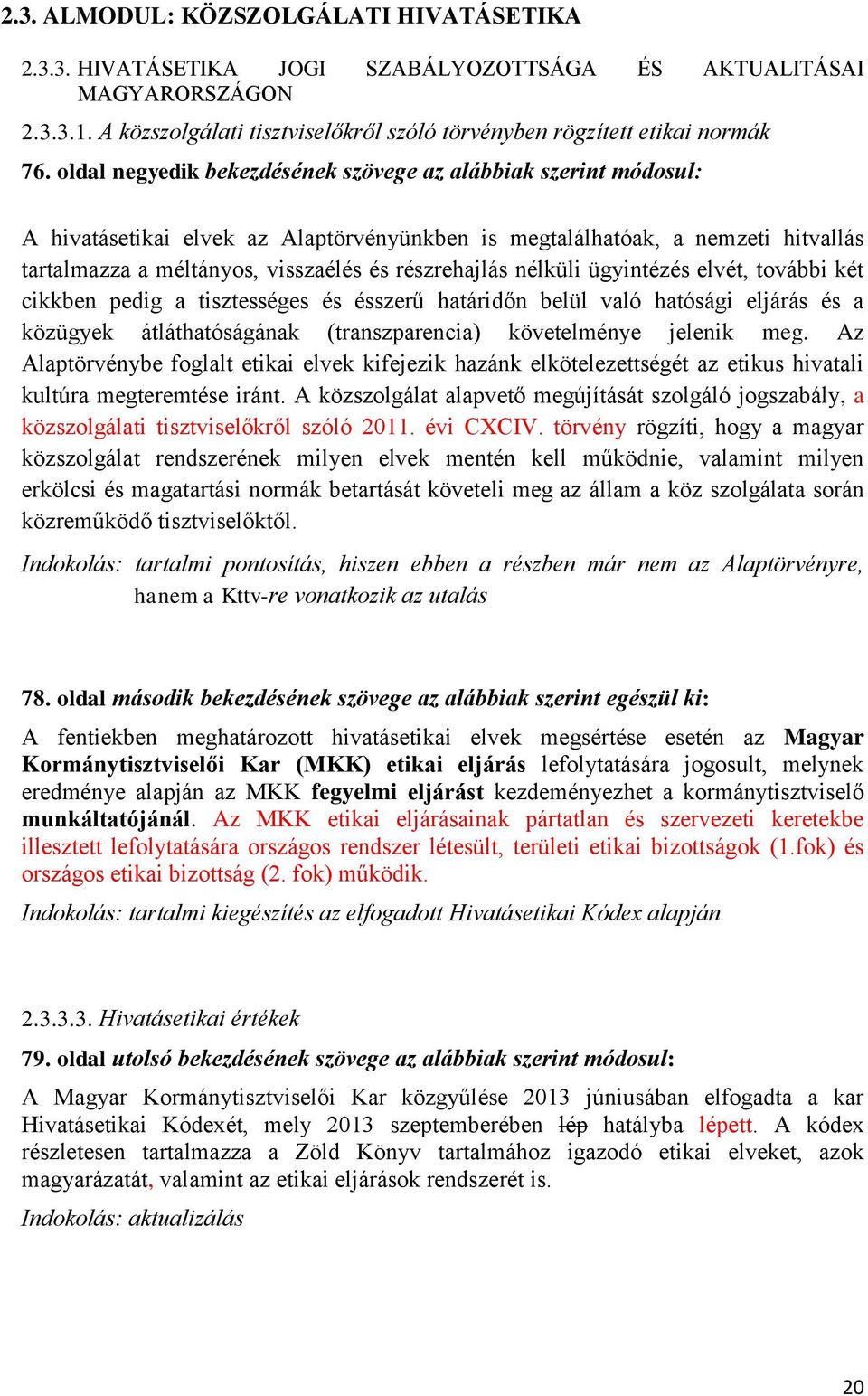 nélküli ügyintézés elvét, további két cikkben pedig a tisztességes és ésszerű határidőn belül való hatósági eljárás és a közügyek átláthatóságának (transzparencia) követelménye jelenik meg.