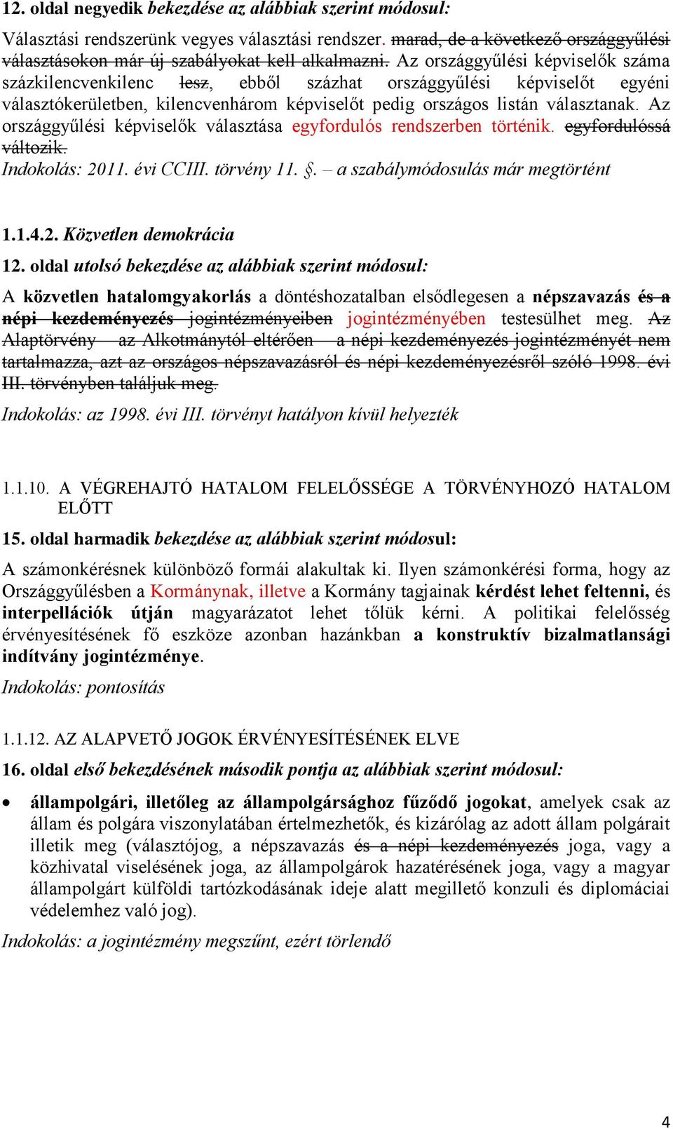 Az országgyűlési képviselők választása egyfordulós rendszerben történik. egyfordulóssá változik. Indokolás: 2011. évi CCIII. törvény 11.. a szabálymódosulás már megtörtént 1.1.4.2. Közvetlen demokrácia 12.