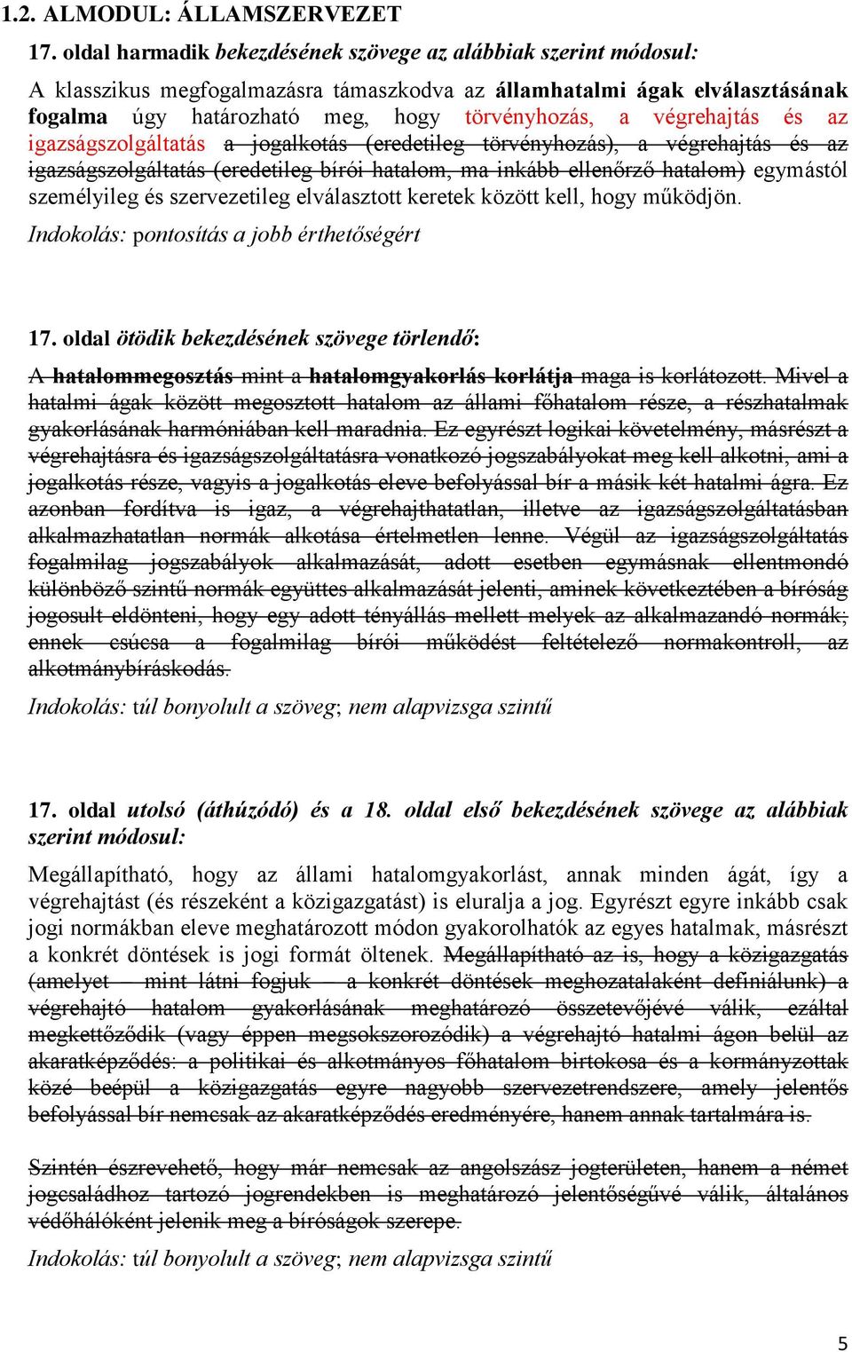 végrehajtás és az igazságszolgáltatás a jogalkotás (eredetileg törvényhozás), a végrehajtás és az igazságszolgáltatás (eredetileg bírói hatalom, ma inkább ellenőrző hatalom) egymástól személyileg és