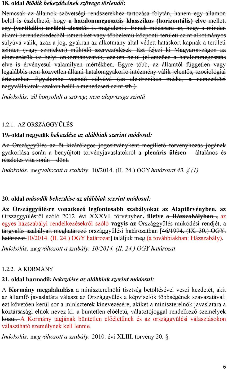 Ennek módszere az, hogy a minden állami berendezkedésből ismert két vagy többelemű központi-területi szint alkotmányos súlyúvá válik, azaz a jog, gyakran az alkotmány által védett hatáskört kapnak a