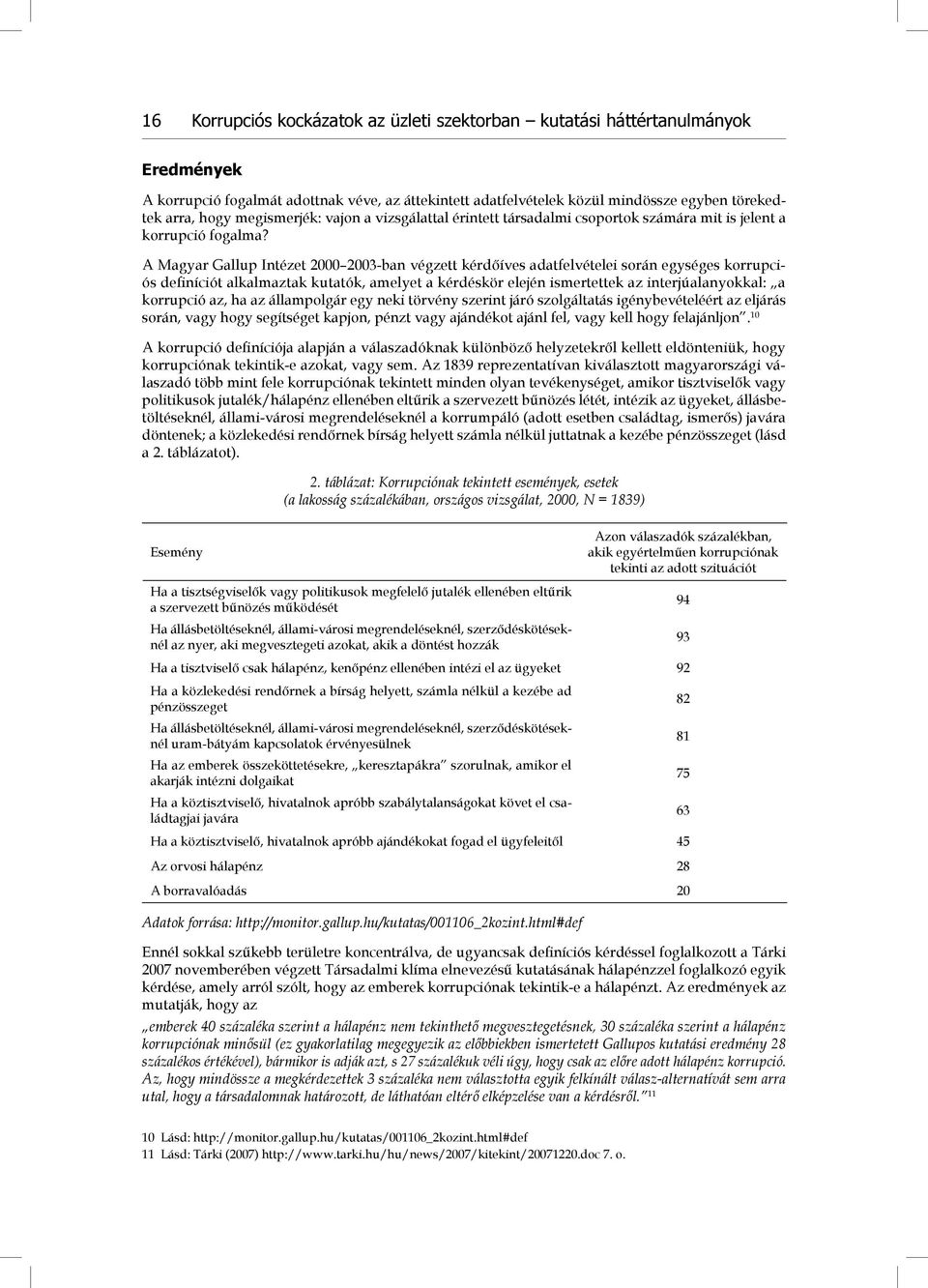 A Magyar Gallup Intézet 2000 2003-ban végzett kérdőíves adatfelvételei során egységes korrupciós definíciót alkalmaztak kutatók, amelyet a kérdéskör elején ismertettek az interjúalanyokkal: a