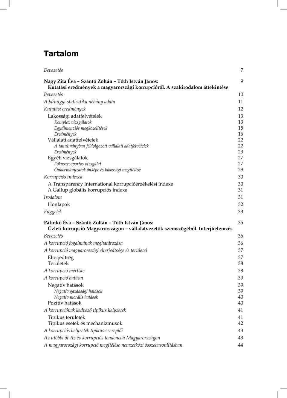 Vállalati adatfelvételek 22 A tanulmányban feldolgozott vállalati adatfelvételek 22 Eredmények 23 Egyéb vizsgálatok 27 Fókuszcsoportos vizsgálat 27 Önkormányzatok önképe és lakossági megítélése 29