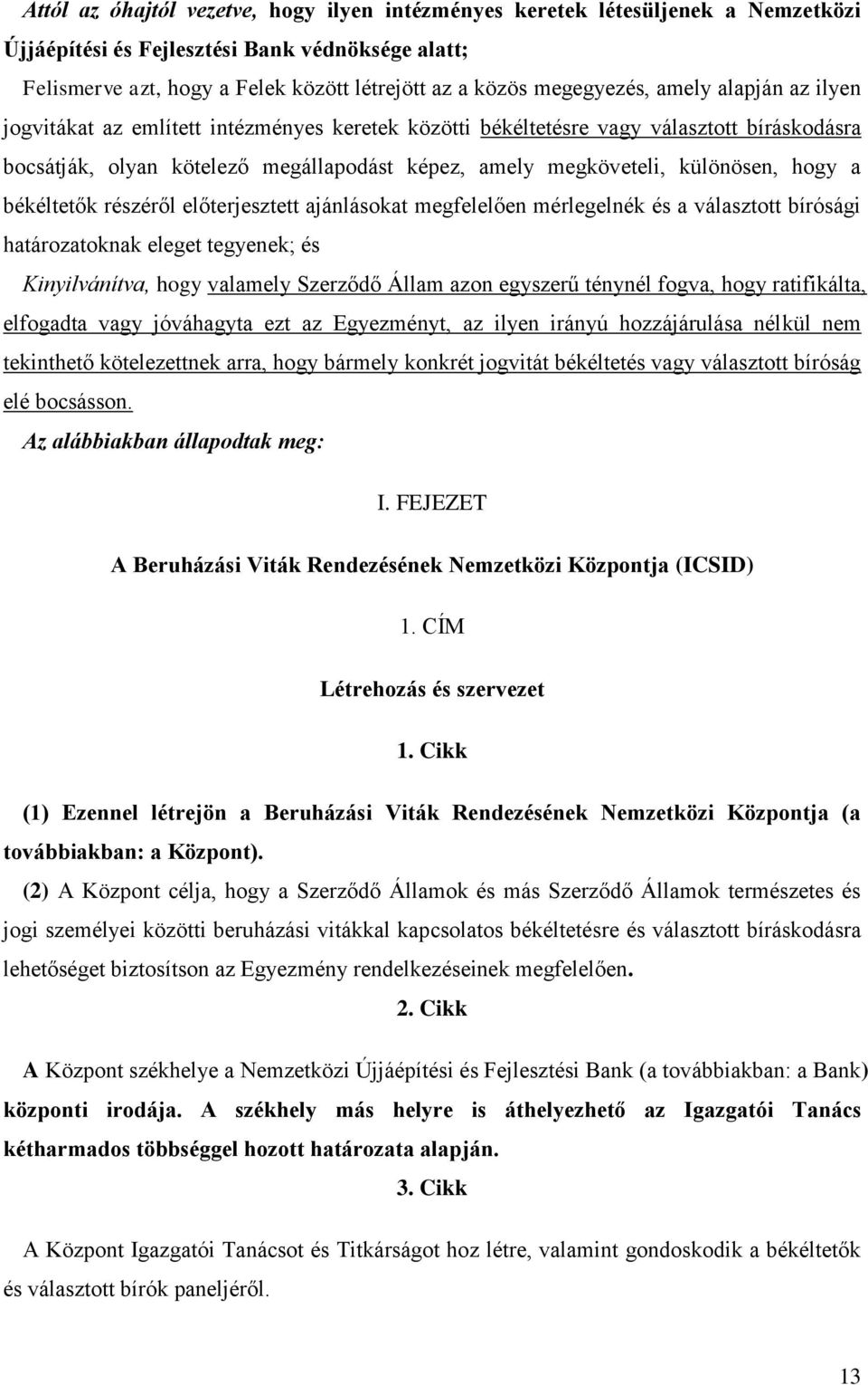 különösen, hogy a békéltetők részéről előterjesztett ajánlásokat megfelelően mérlegelnék és a választott bírósági határozatoknak eleget tegyenek; és Kinyilvánítva, hogy valamely Szerződő Állam azon