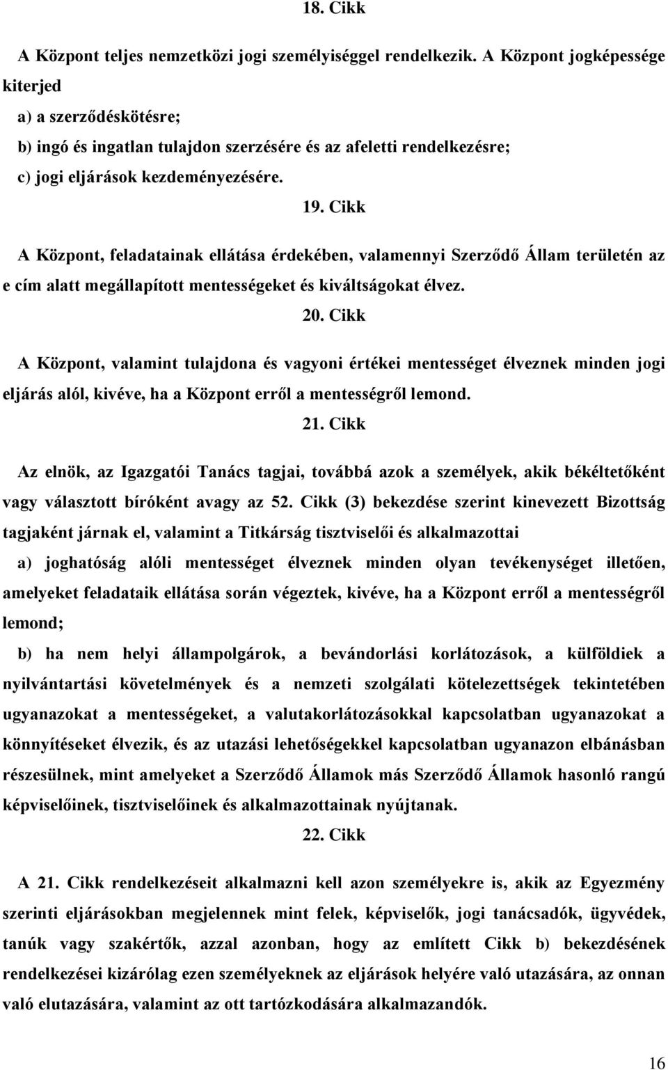 Cikk A Központ, feladatainak ellátása érdekében, valamennyi Szerződő Állam területén az e cím alatt megállapított mentességeket és kiváltságokat élvez. 20.