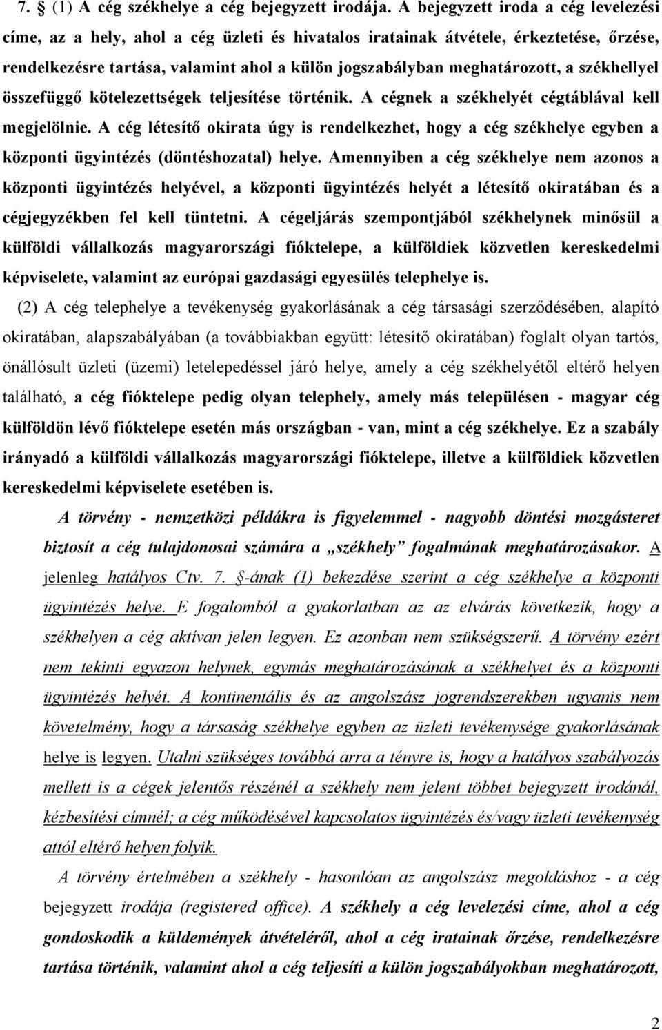 a székhellyel összefüggő kötelezettségek teljesítése történik. A cégnek a székhelyét cégtáblával kell megjelölnie.