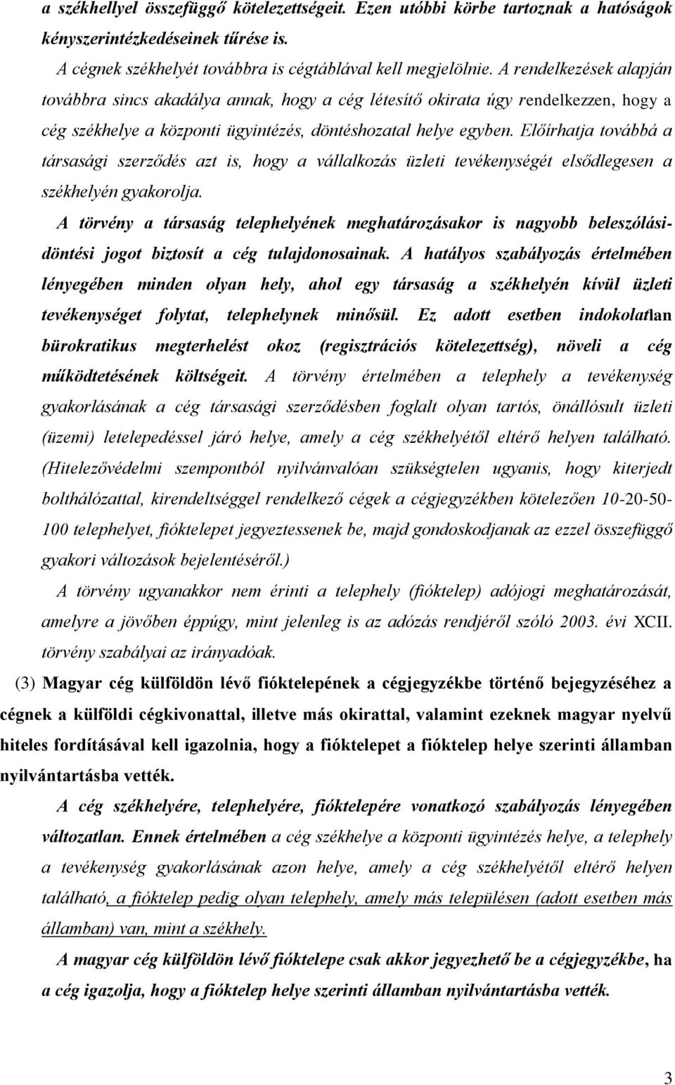 Előírhatja továbbá a társasági szerződés azt is, hogy a vállalkozás üzleti tevékenységét elsődlegesen a székhelyén gyakorolja.