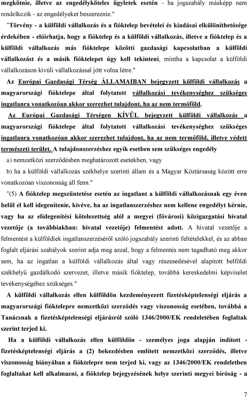 vállalkozás más fióktelepe közötti gazdasági kapcsolatban a külföldi vállalkozást és a másik fióktelepet úgy kell tekinteni, mintha a kapcsolat a külföldi vállalkozáson kívüli vállalkozással jött