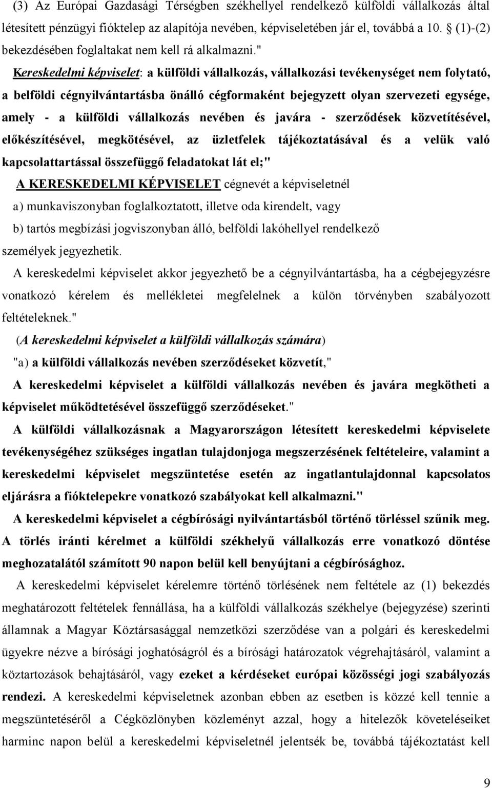 " Kereskedelmi képviselet: a külföldi vállalkozás, vállalkozási tevékenységet nem folytató, a belföldi cégnyilvántartásba önálló cégformaként bejegyzett olyan szervezeti egysége, amely - a külföldi