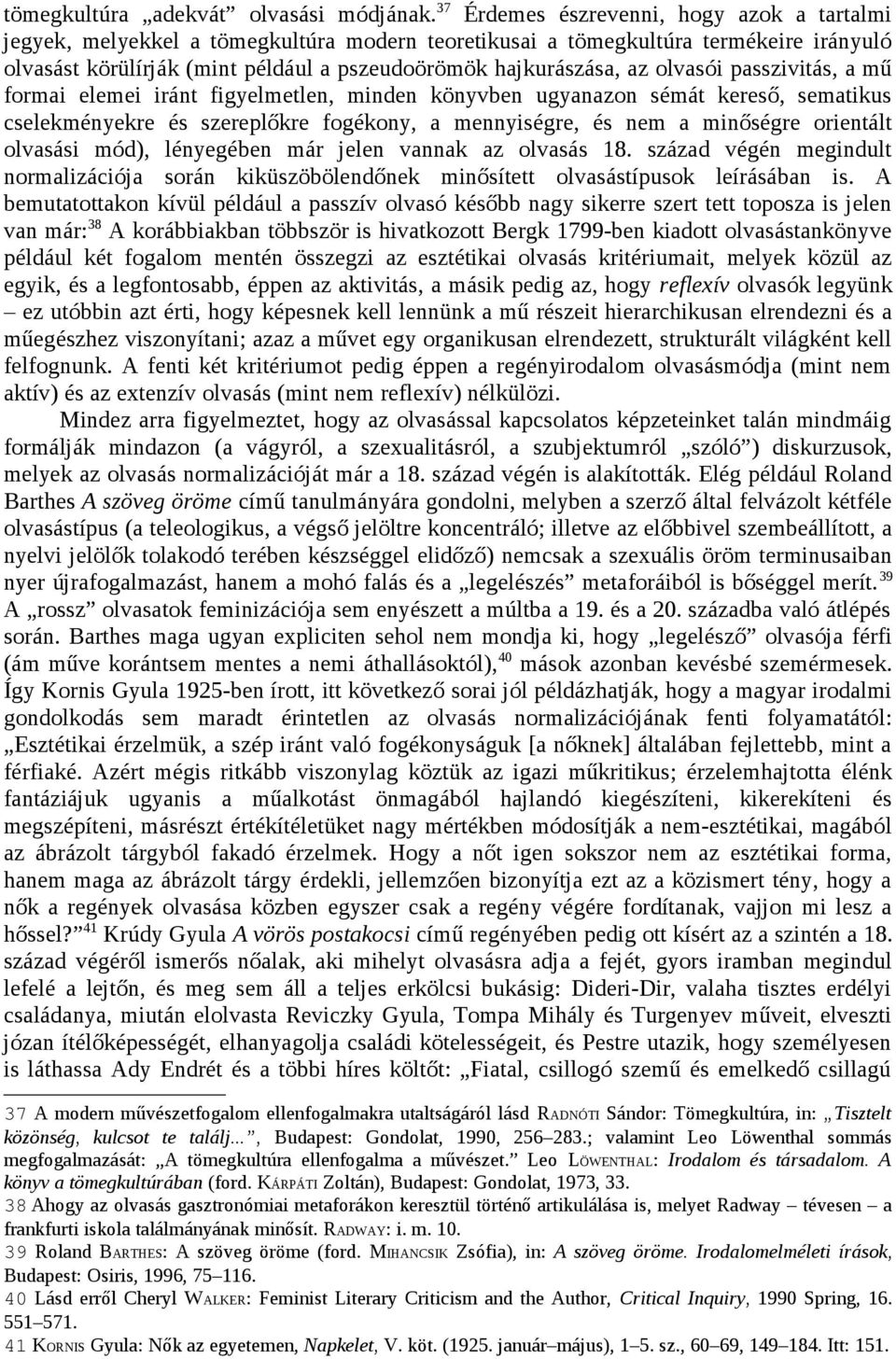 olvasói passzivitás, a mű formai elemei iránt figyelmetlen, minden könyvben ugyanazon sémát kereső, sematikus cselekményekre és szereplőkre fogékony, a mennyiségre, és nem a minőségre orientált