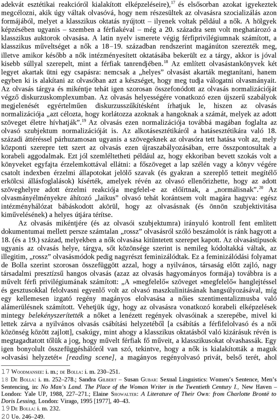 A latin nyelv ismerete végig férfiprivilégiumnak számított, a klasszikus műveltséget a nők a 18 19.